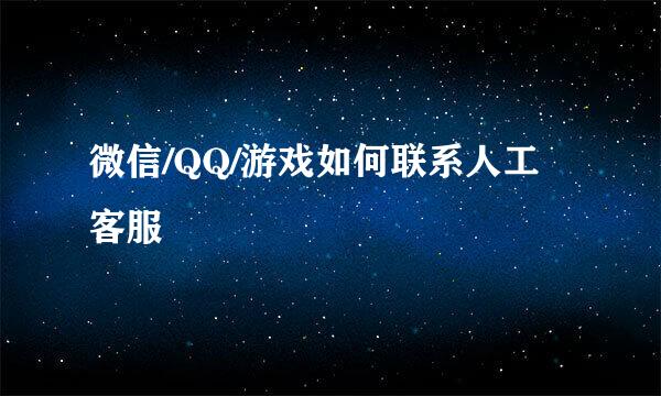 微信/QQ/游戏如何联系人工客服