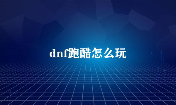 dnf跑酷怎么玩