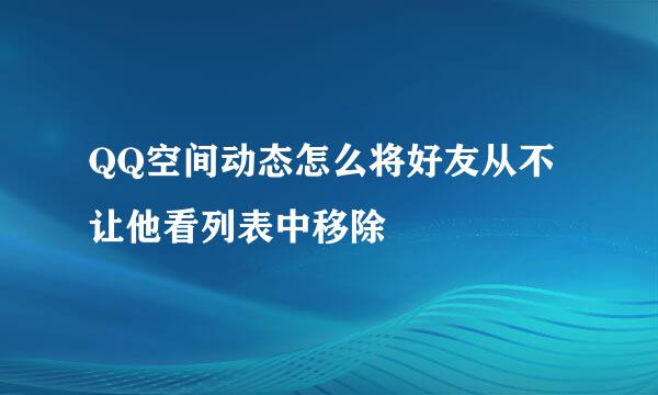 QQ空间动态怎么将好友从不让他看列表中移除