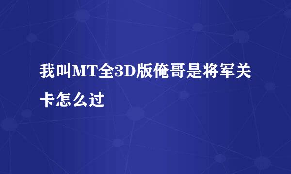 我叫MT全3D版俺哥是将军关卡怎么过