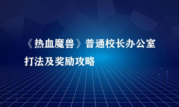 《热血魔兽》普通校长办公室打法及奖励攻略