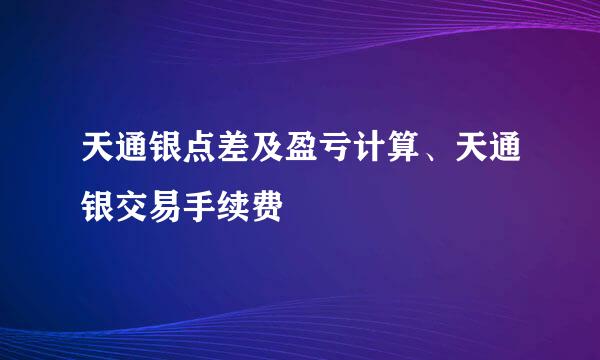 天通银点差及盈亏计算、天通银交易手续费
