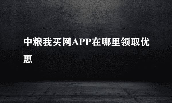 中粮我买网APP在哪里领取优惠劵