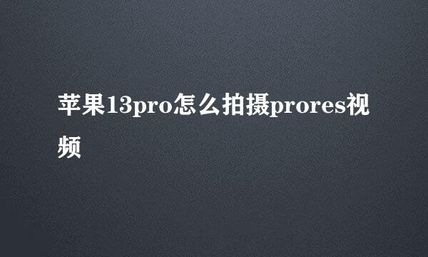 苹果13pro怎么拍摄prores视频