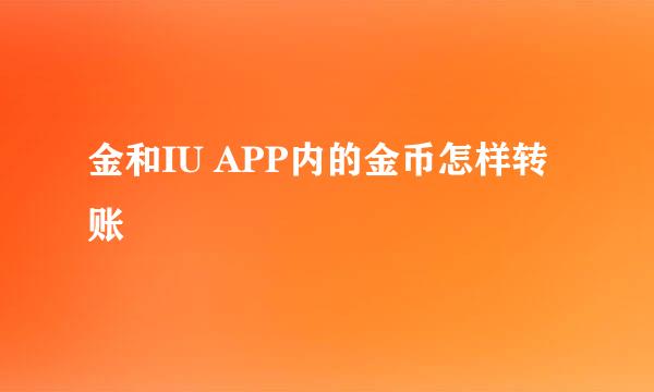 金和IU APP内的金币怎样转账