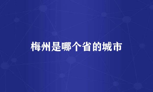梅州是哪个省的城市