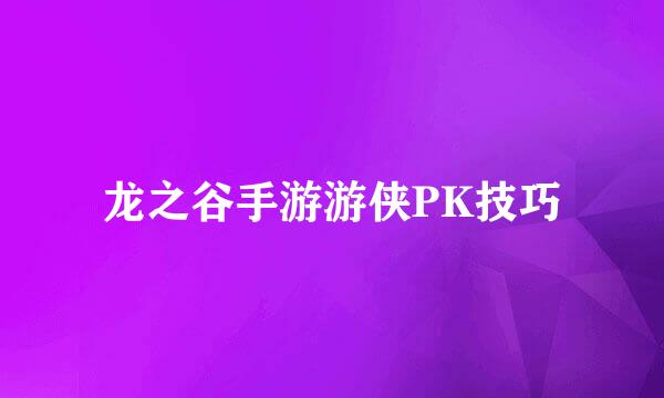 龙之谷手游游侠PK技巧