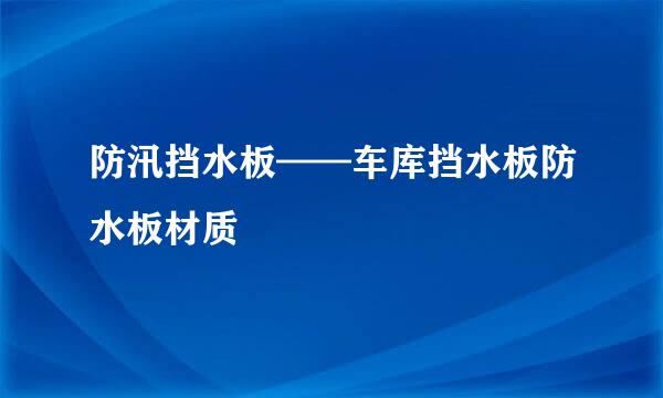 防汛挡水板——车库挡水板防水板材质