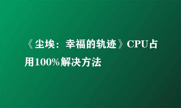 《尘埃：幸福的轨迹》CPU占用100%解决方法