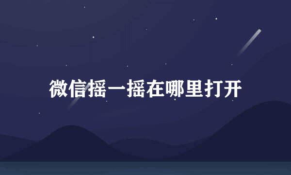微信摇一摇在哪里打开