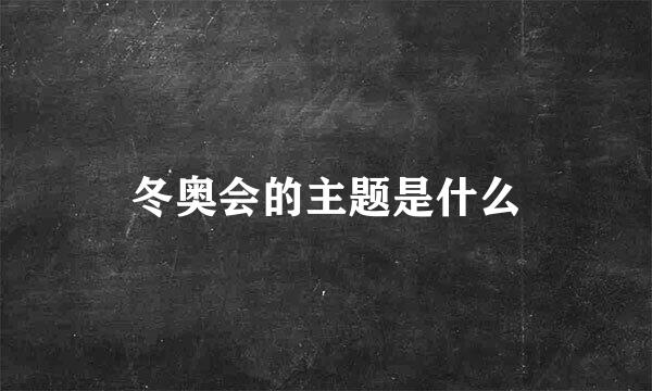 冬奥会的主题是什么