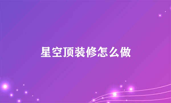 星空顶装修怎么做