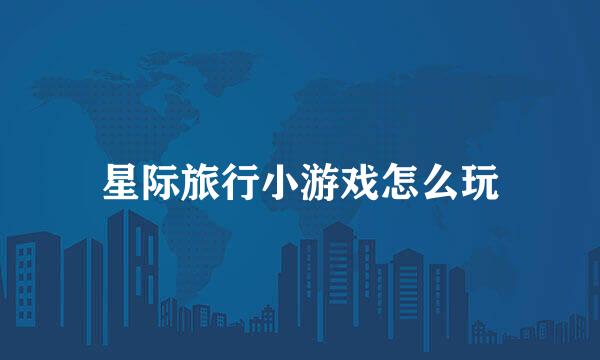 星际旅行小游戏怎么玩