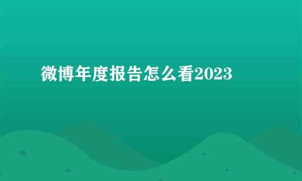 微博年度报告怎么看2023