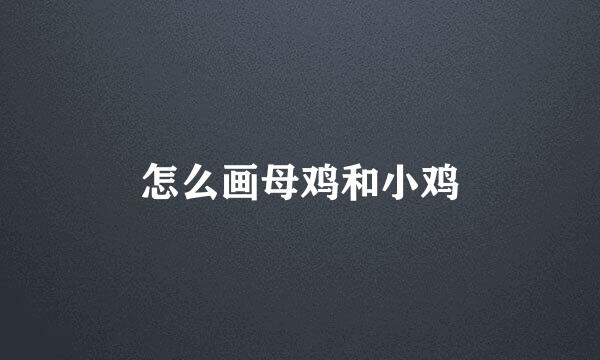怎么画母鸡和小鸡