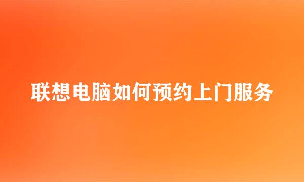 联想电脑如何预约上门服务