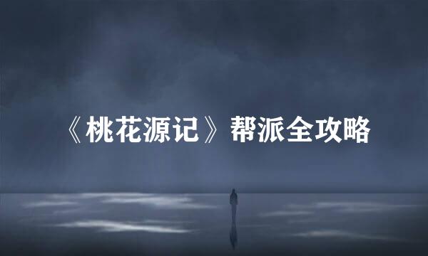 《桃花源记》帮派全攻略