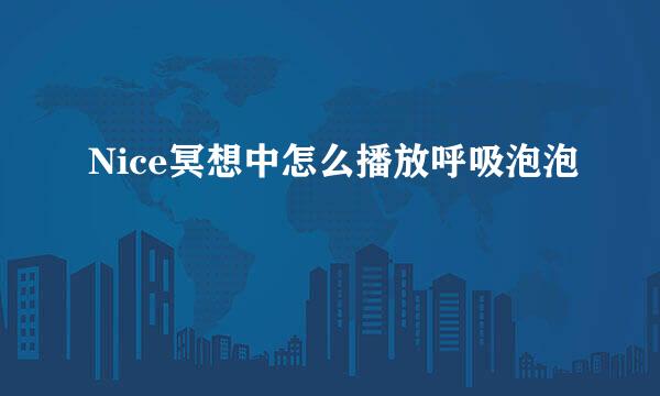 Nice冥想中怎么播放呼吸泡泡