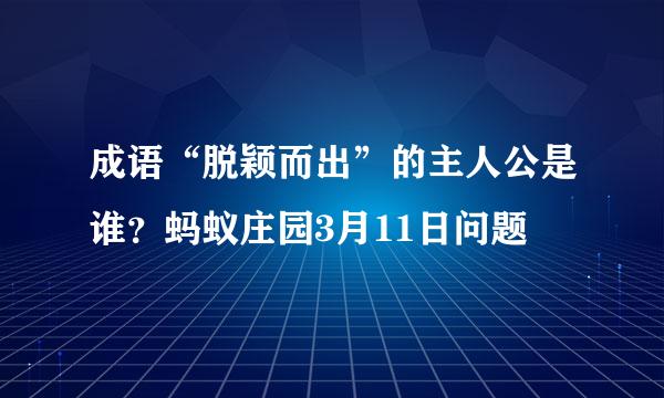 成语“脱颖而出”的主人公是谁？蚂蚁庄园3月11日问题