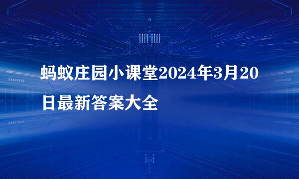 蚂蚁庄园小课堂2024年3月20日最新答案大全