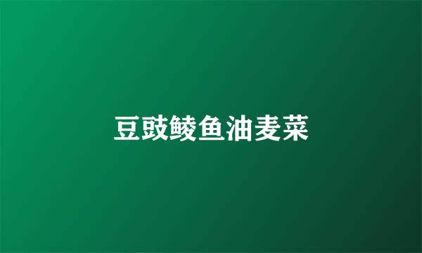 豆豉鲮鱼油麦菜