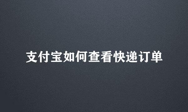支付宝如何查看快递订单