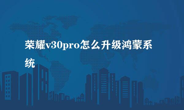 荣耀v30pro怎么升级鸿蒙系统