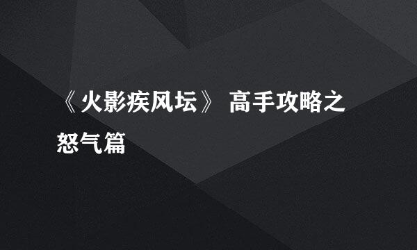 《火影疾风坛》 高手攻略之怒气篇