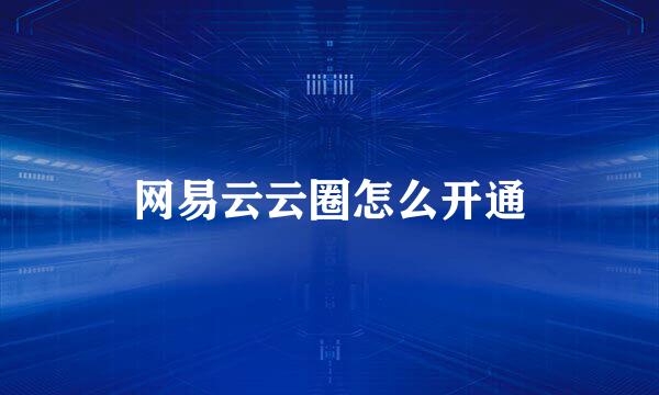 网易云云圈怎么开通