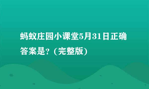 蚂蚁庄园小课堂5月31日正确答案是？(完整版)