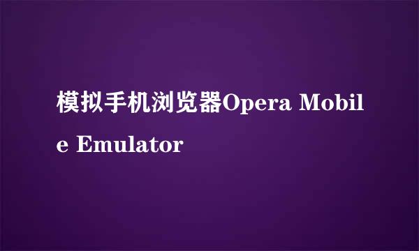 模拟手机浏览器Opera Mobile Emulator