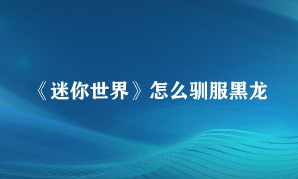 《迷你世界》怎么驯服黑龙