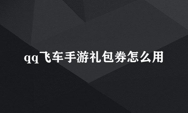 qq飞车手游礼包券怎么用