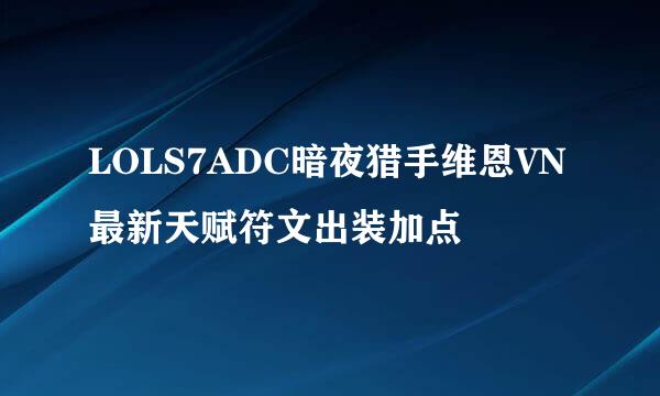 LOLS7ADC暗夜猎手维恩VN最新天赋符文出装加点