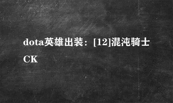 dota英雄出装：[12]混沌骑士CK