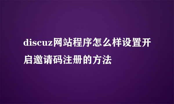 discuz网站程序怎么样设置开启邀请码注册的方法