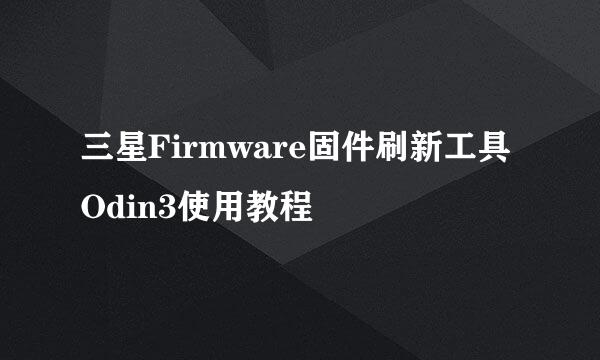 三星Firmware固件刷新工具Odin3使用教程