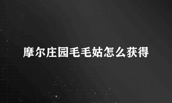 摩尔庄园毛毛姑怎么获得