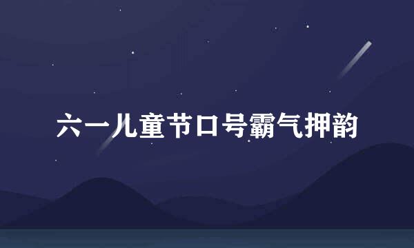 六一儿童节口号霸气押韵