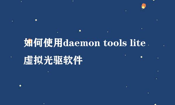 如何使用daemon tools lite虚拟光驱软件