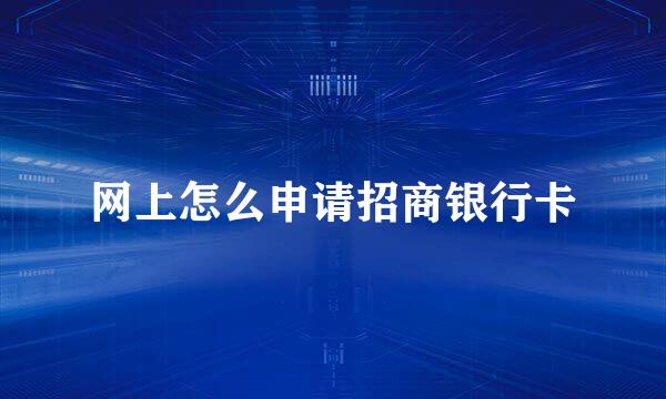 网上怎么申请招商银行卡