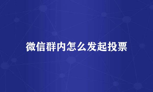 微信群内怎么发起投票