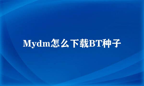 Mydm怎么下载BT种子