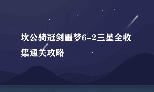 坎公骑冠剑噩梦6-2三星全收集通关攻略