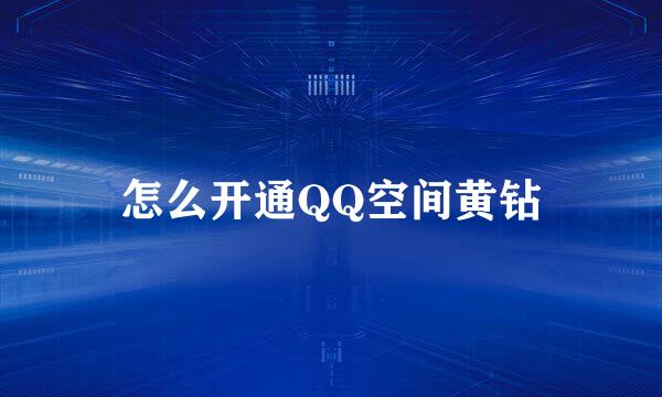 怎么开通QQ空间黄钻