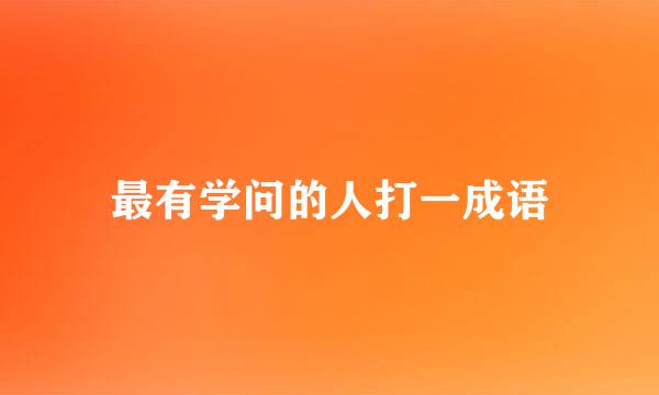 最有学问的人打一成语