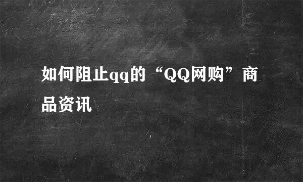 如何阻止qq的“QQ网购”商品资讯
