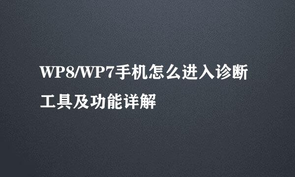 WP8/WP7手机怎么进入诊断工具及功能详解