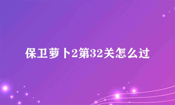 保卫萝卜2第32关怎么过
