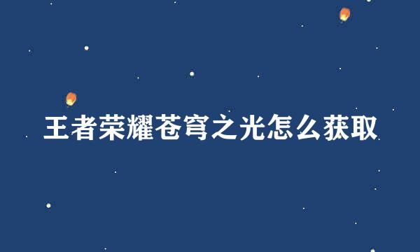 王者荣耀苍穹之光怎么获取